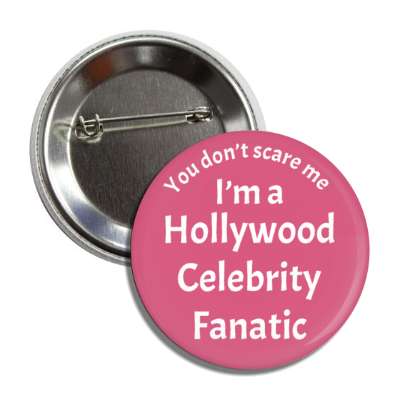 you dont scare me im a hollywood celebrity fanatic button