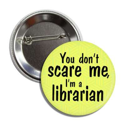 you dont scare me im a librarian button