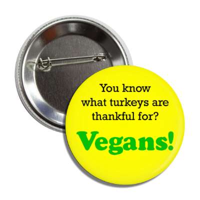 you know what turkeys are thankful for vegans button