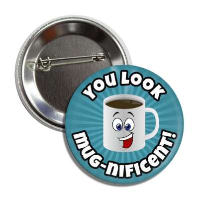 you look mug nificent coffee mug button