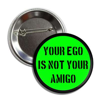 your ego is not your amigo button