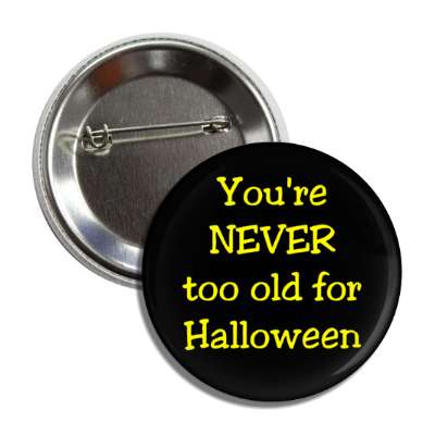 youre never too old for halloween button