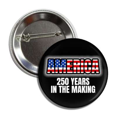 america 250 years in the making button