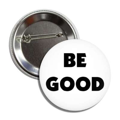 be good activism slogan button