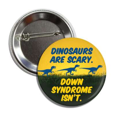 dinosaurs are scary down syndrome isnt cute yellow blue button