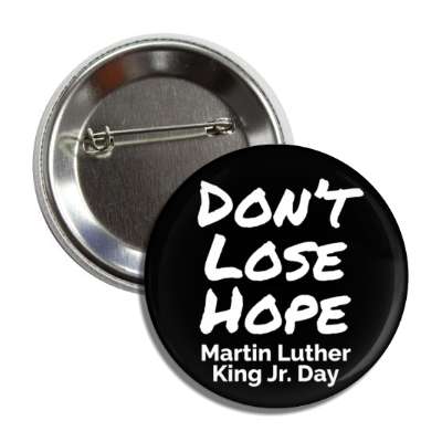 dont lose hope bold martin luther king jr day black white button