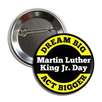 dream big act bigger martin luther king jr day yellow circle black button