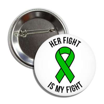 her fight is my fight light green awareness ribbon button