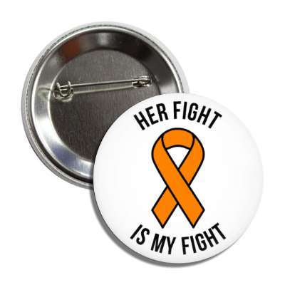 her fight is my fight orange awareness ribbon button