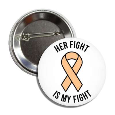 her fight is my fight peach awareness ribbon button