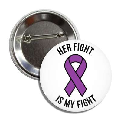 her fight is my fight purple awareness ribbon button