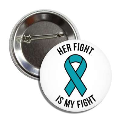 her fight is my fight teal awareness ribbon button