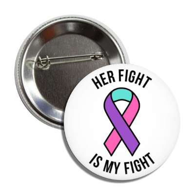 her fight is my fight teal pink blue awareness ribbon button