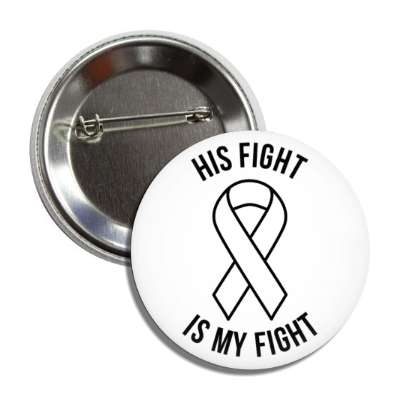 his fight is my fight white awareness ribbon button