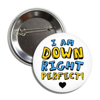 i am down right perfect heart cute down syndrome button