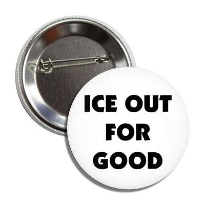 ice out for good activism slogan button