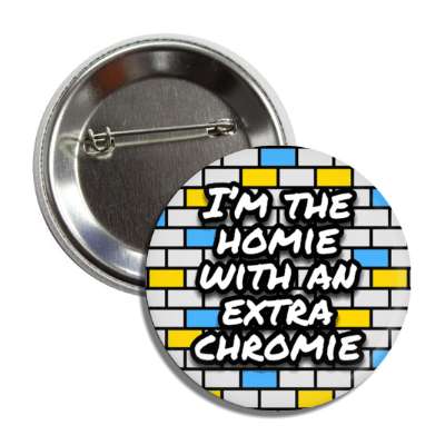 im the homie with an extra chromie yellow blue bricks cute down syndrome button