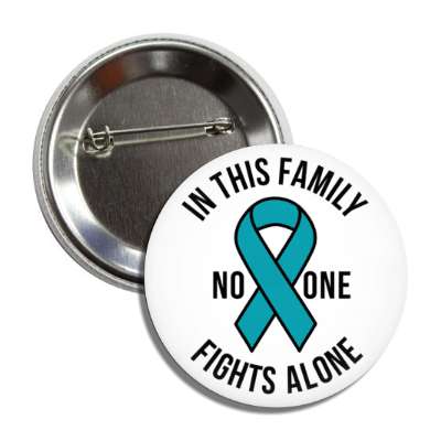 in this family no one fights alone teal awareness ribbon button