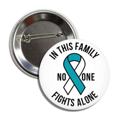 in this family no one fights alone teal white awareness ribbon button