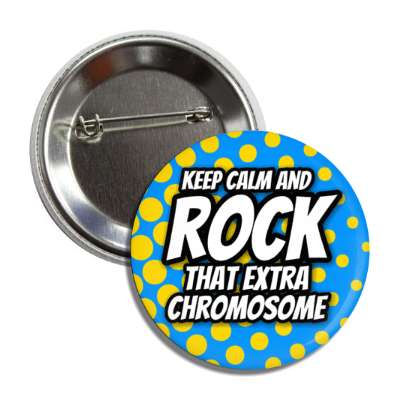 keep calm and rock that extra chromosome down syndrome blue yellow button