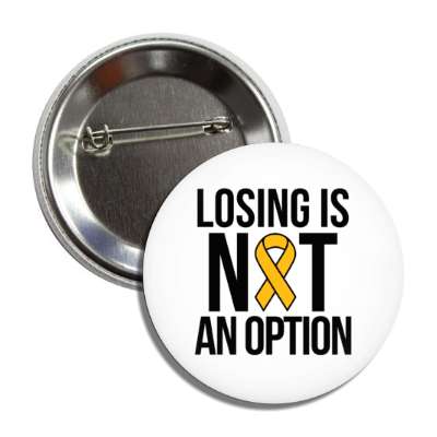 losing is not an option gold awareness ribbon button