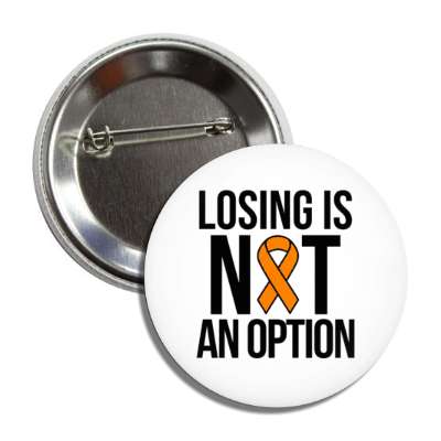 losing is not an option orange awareness ribbon button