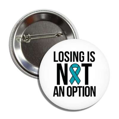 losing is not an option teal awareness ribbon button