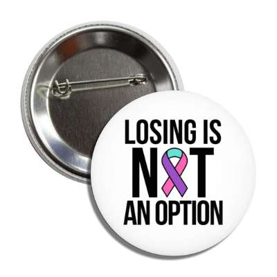 losing is not an option teal pink blue awareness ribbon button