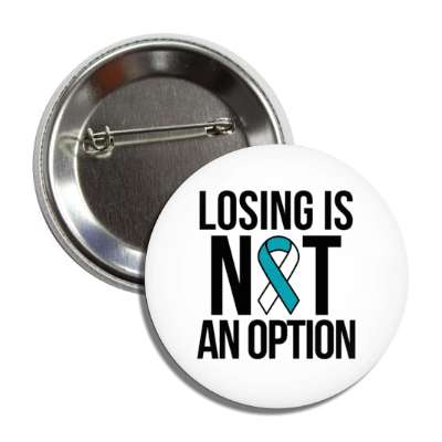losing is not an option teal white awareness ribbon button