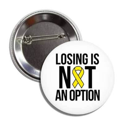losing is not an option yellow awareness ribbon button