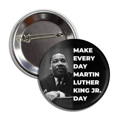 make every day martin luther king jr day button