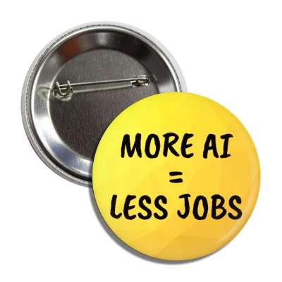 more ai equals less jobs protest slogan button