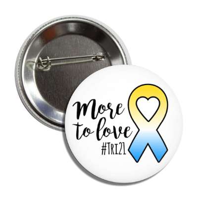 more to love tri21 trisomy twenty one down syndrome awareness ribbon heart blue yellow button