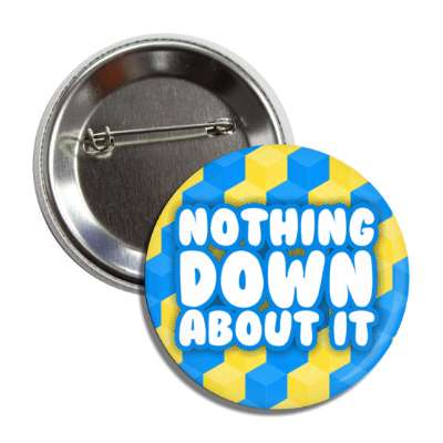 nothing down about it cute cubes yellow blue down syndrome button