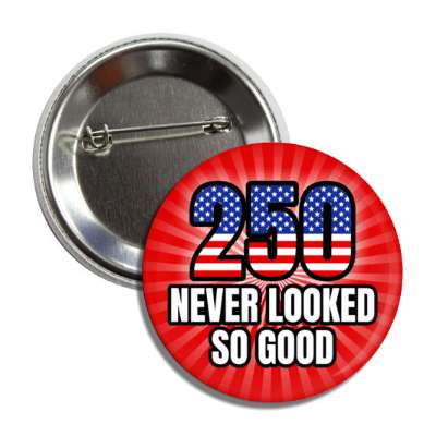 red white blue 250 never looked so good america anniversary button