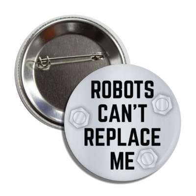 robots cant replace me nuts bolts button
