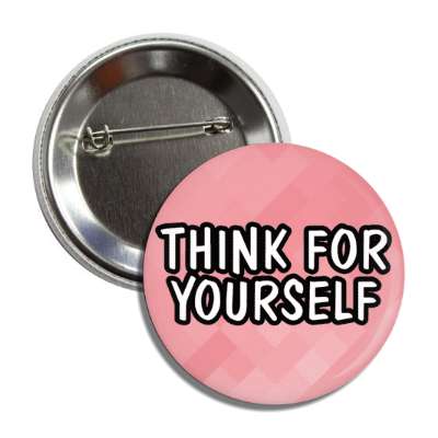 think for yourself pink button