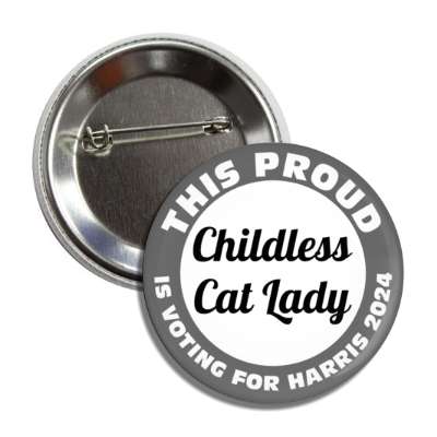 this proud childless cat lady is voting for harris 2024 black grey white button