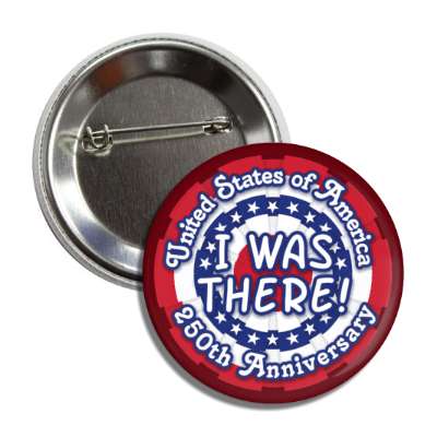 united states of america 250th anniversary i was there red white blue patriotic button