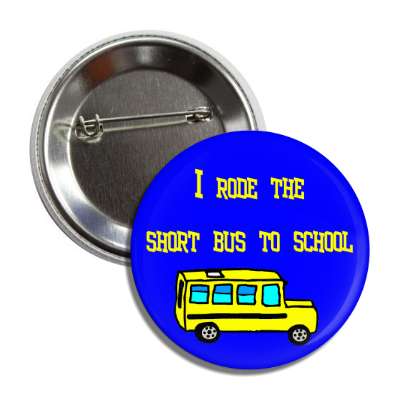 i rode the short bus to school button