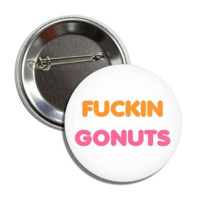 fuckin gonuts dunkin donuts logo parody button