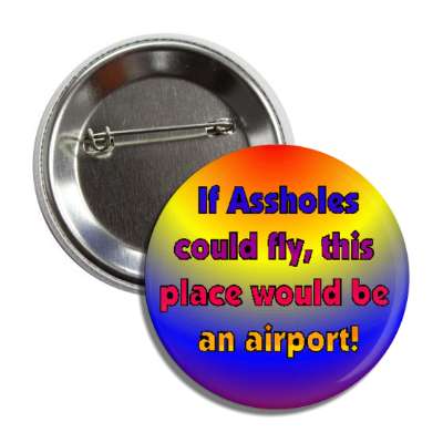 if assholes could fly this place would be an airport button
