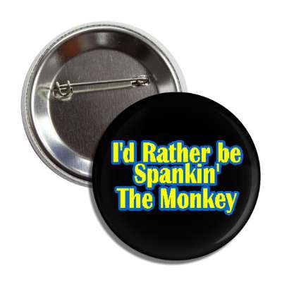 id rather be spankin the monkey button
