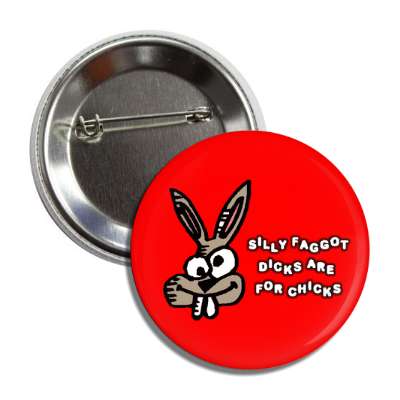 silly faggot dicks are for chicks rabbit button